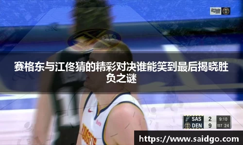 赛格东与江佟猜的精彩对决谁能笑到最后揭晓胜负之谜